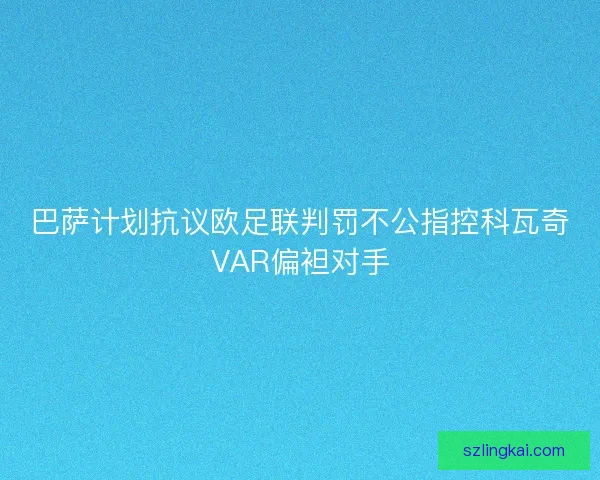 巴萨计划抗议欧足联判罚不公指控科瓦奇VAR偏袒对手
