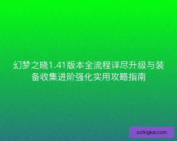 幻梦之晓1.41版本全流程详尽升级与装备收集进阶强化实用攻略指南